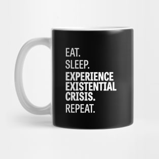 Eat. Sleep. Experience Existential Crisis. Repeat. Mug